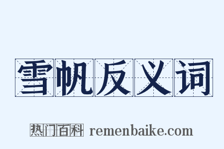 雪帆反义词是什么意思的图片